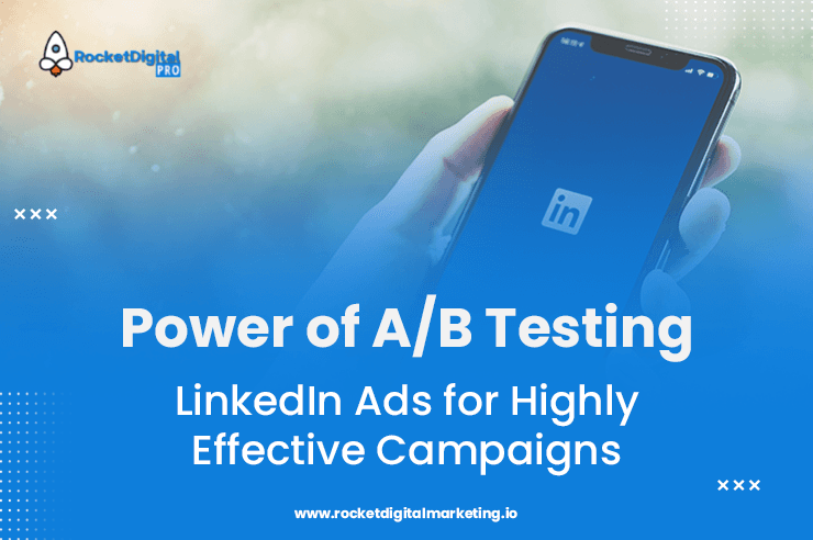 Power of A/B Testing: LinkedIn Ads for Highly Effective Campaigns