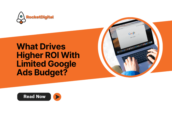 What Drives Higher ROI With Limited Google Ads Budget?